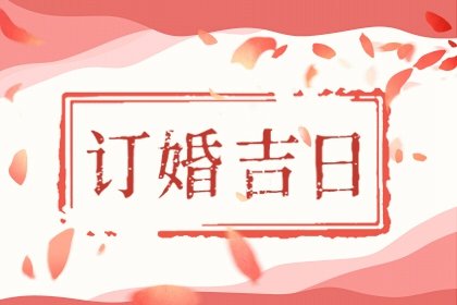 2023年7月属蛇的最佳订婚吉日查询表 哪几天可以定亲