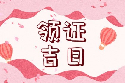 2024年7月领证黄道吉日 本月领证寓意好日子